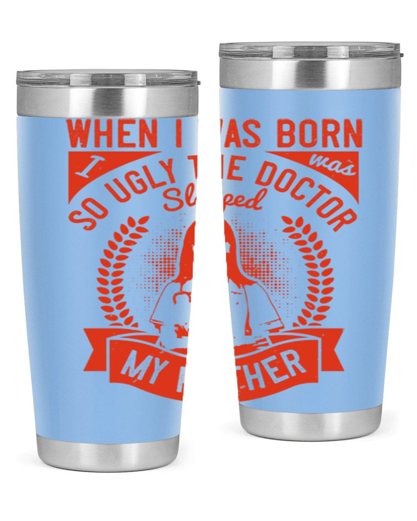 When I was born I was so ugly the doctor slapped my mother Style 11#- medical- tumbler