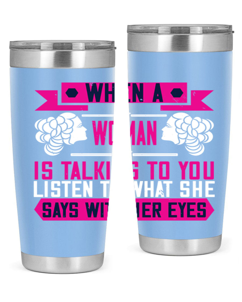 When a woman is talking to you listen to what she says with her eyes Style 21#- womens day- Tumbler
