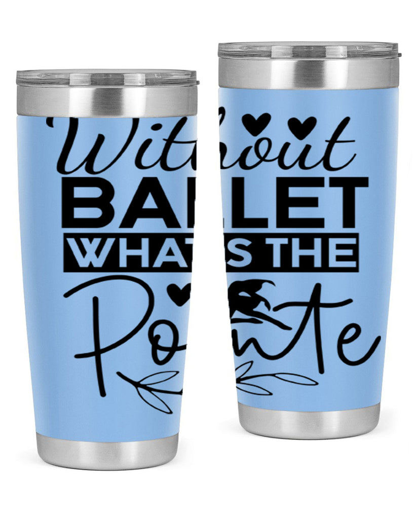 Without Ballet WhatS the Pointe 97#- ballet- Tumbler