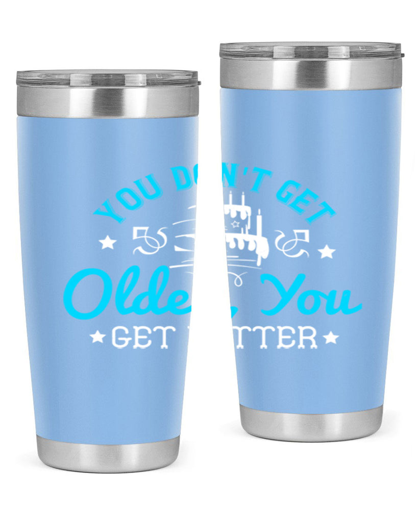 You dont get older you get better Style 12#- birthday- tumbler