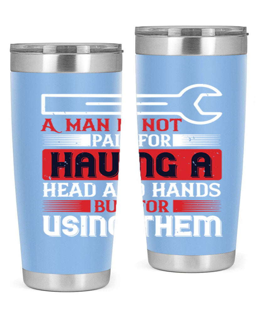 a man is not paid for having a head and hands but for using them 47#- labor day- Tumbler