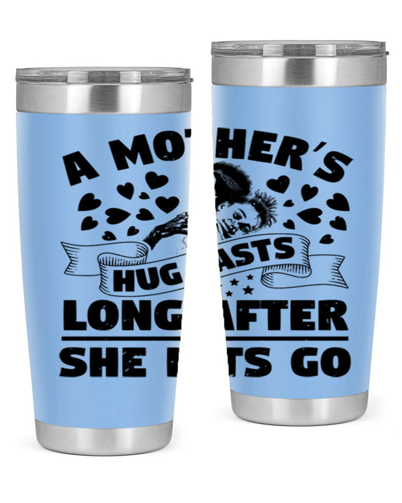a mothers hug lasts long after she lets go 55#- mothers day- Tumbler