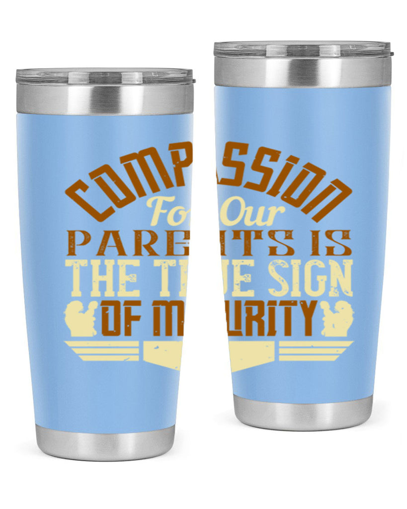 compassion for our parents is the true sign of maturity 2#- Parents Day- Tumbler