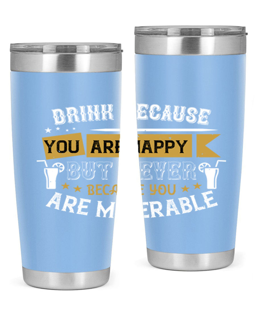 drink because you are happy but never because you are miserable 7#- drinking- Tumbler