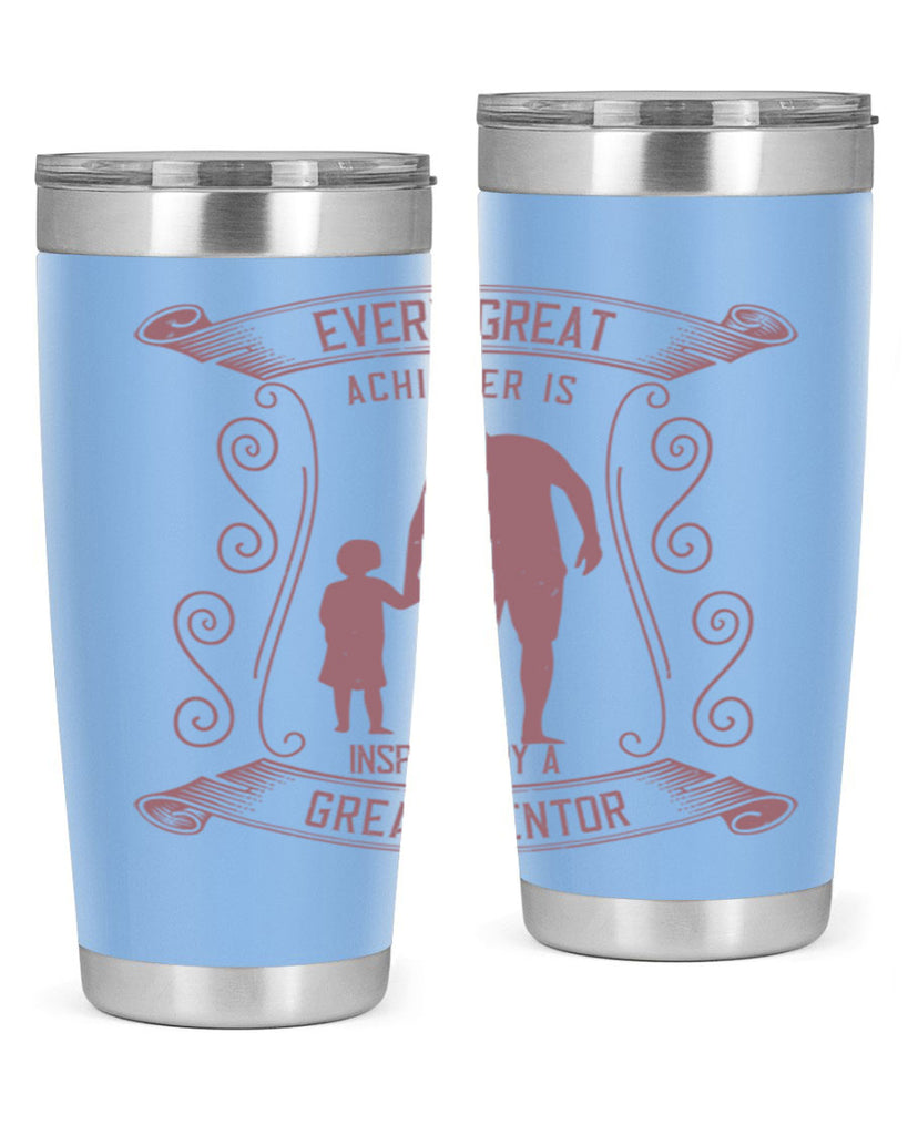 every great achiever is inspired by a great mentor 268#- fathers day- Tumbler