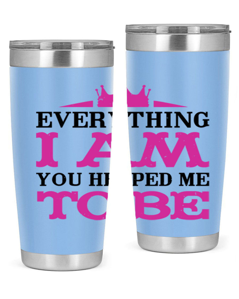 everything i am you helped me to be 85#- mothers day- Tumbler