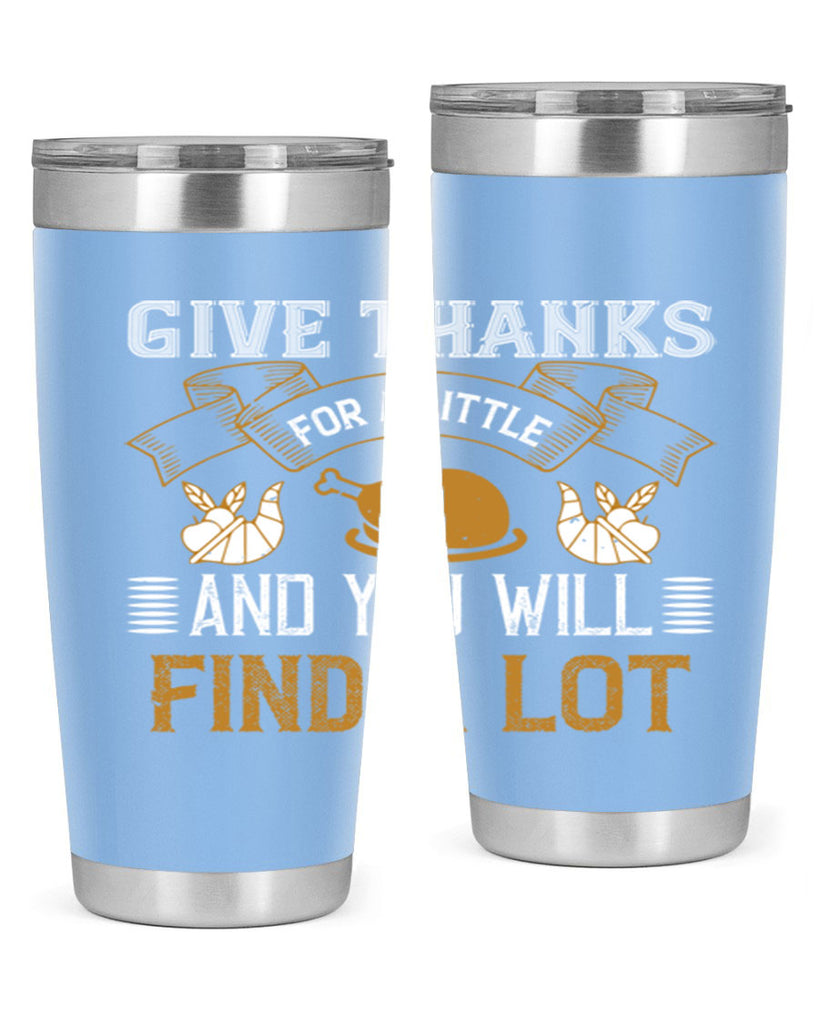 give thanks for a little and you will find a lot 45#- thanksgiving- Tumbler