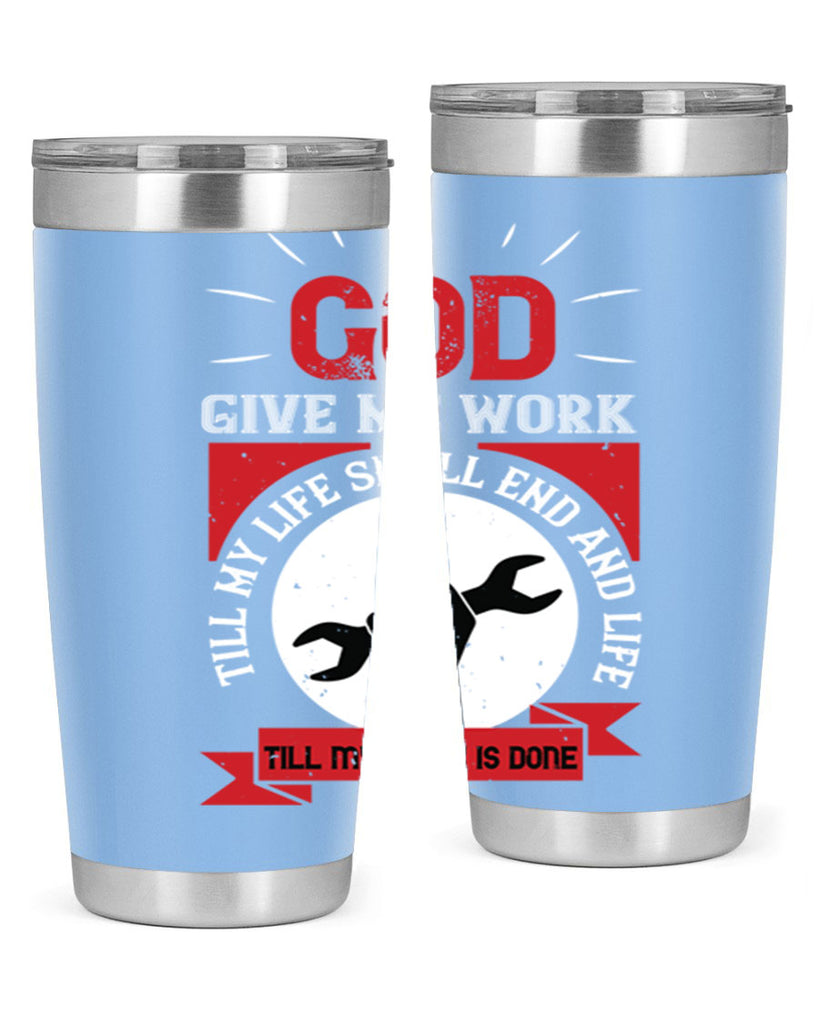 god give me work till my life shall end and life till my work is done 41#- labor day- Tumbler