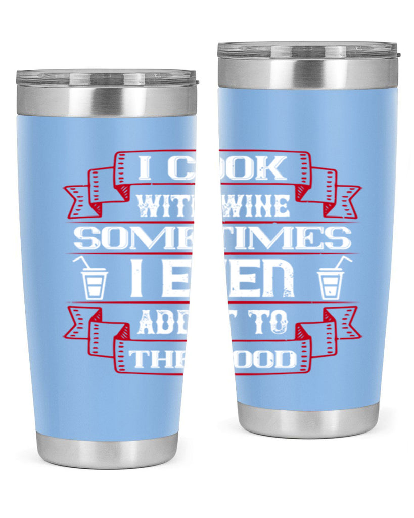 i cook with wine sometimes i even add it to the food 48#- drinking- Tumbler