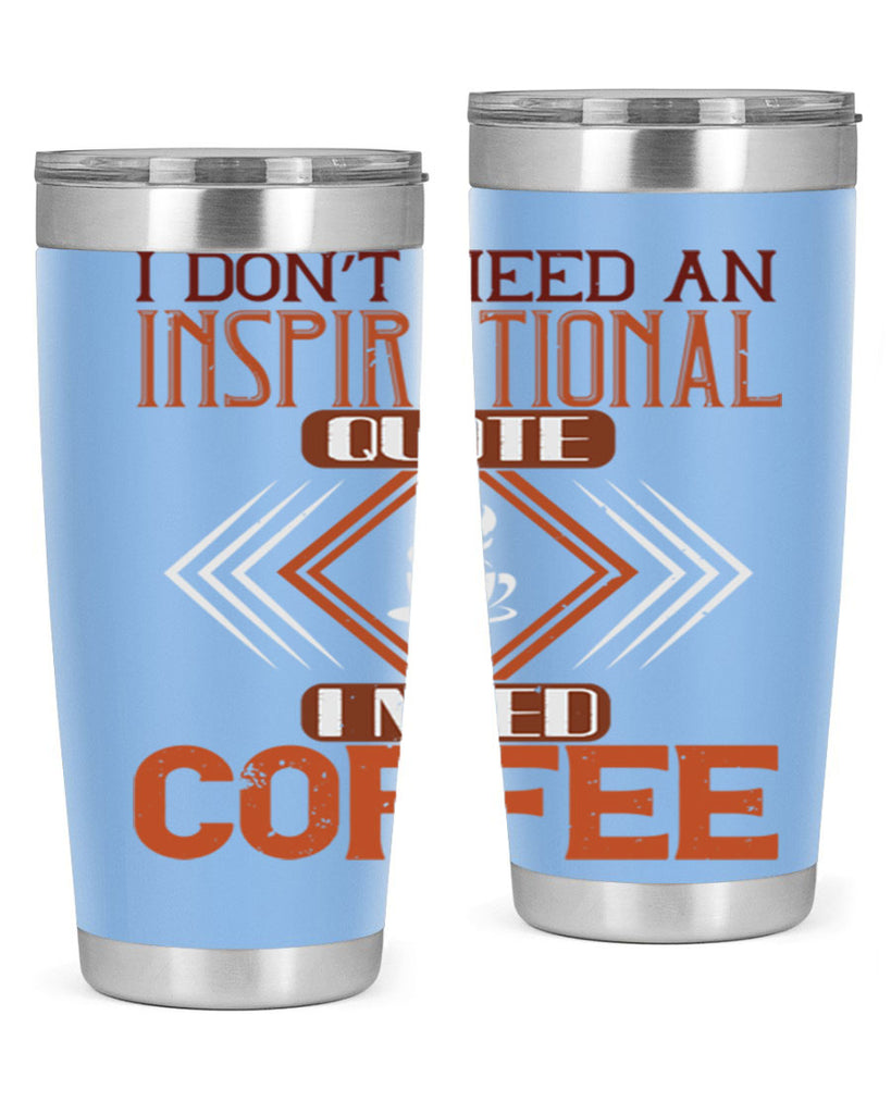i don’t need an inspirational quotei need coffe 256#- coffee- Tumbler