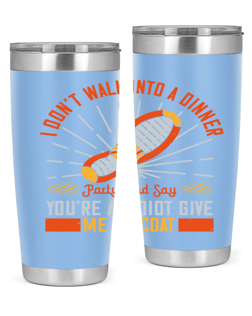 i dont walk into a dinner party and say youre an idiot give me my coat 75#- walking- Tumbler
