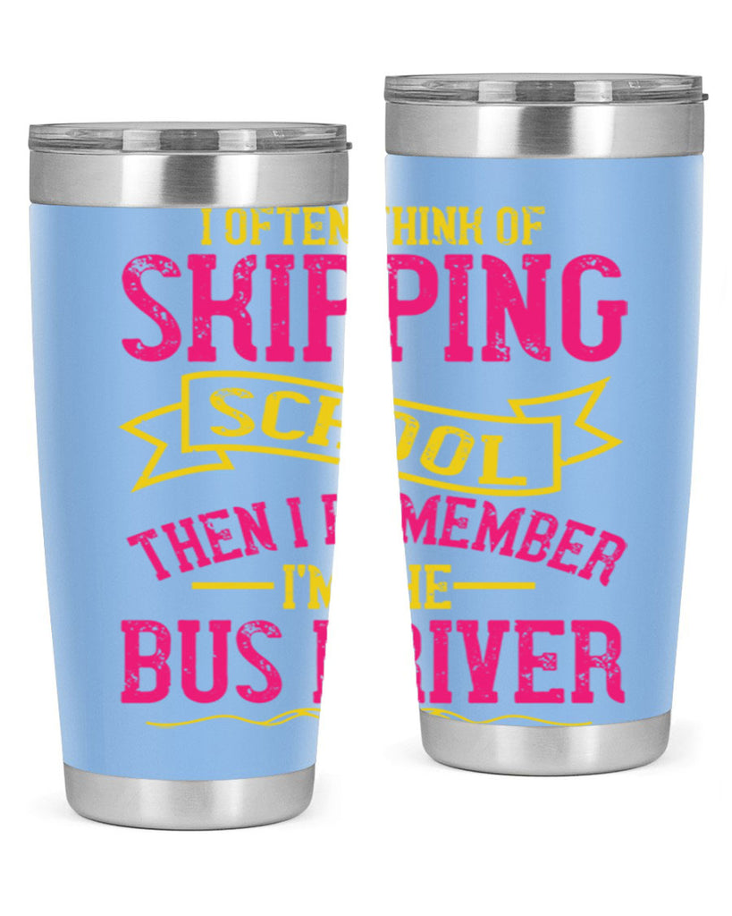 i often skipping school then i remember im the bus driver Style 28#- bus driver- tumbler
