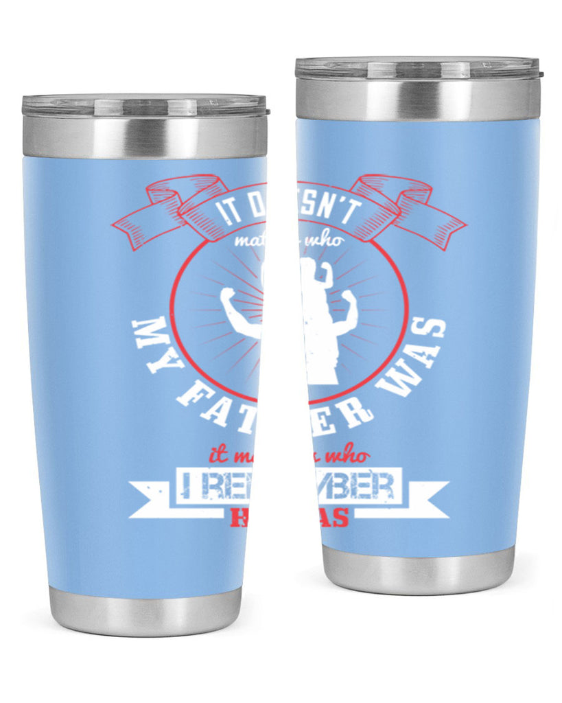 it doesn’t matter who my 203#- fathers day- Tumbler