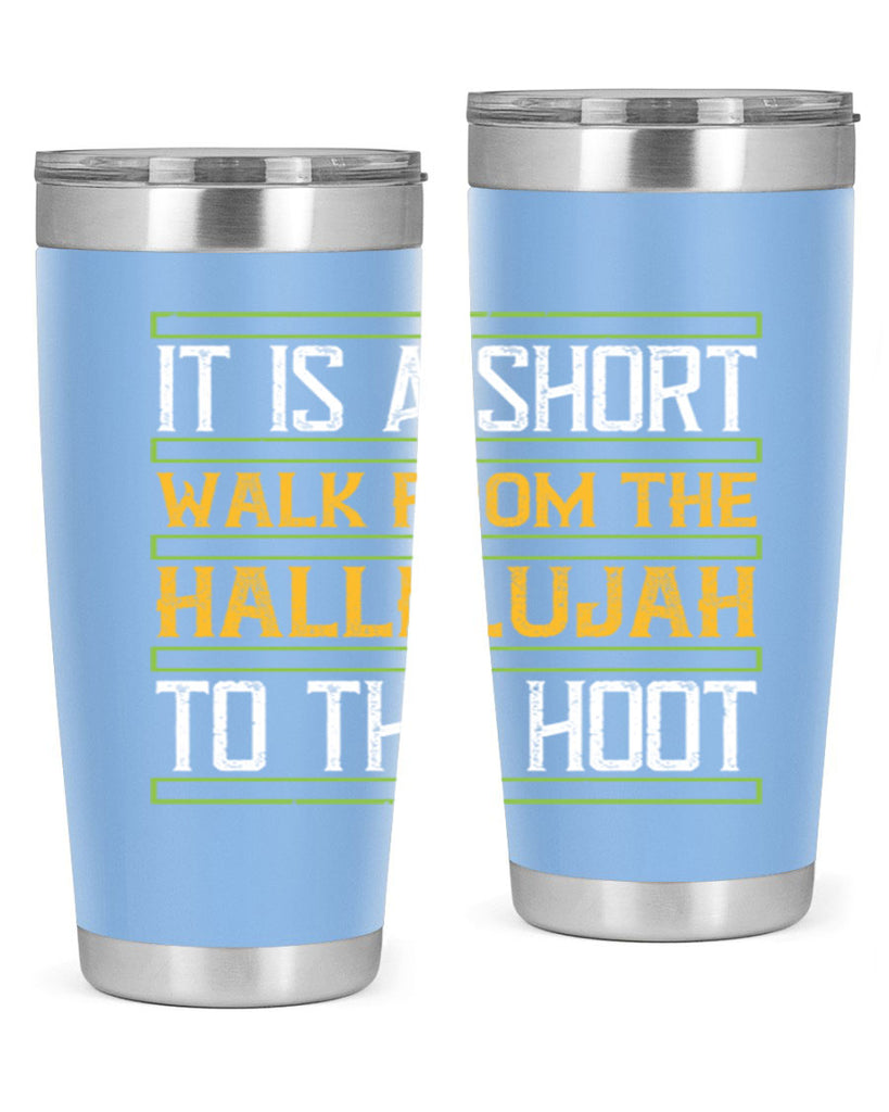 it is a short walk from the hallelujah to the hoot 45#- walking- Tumbler