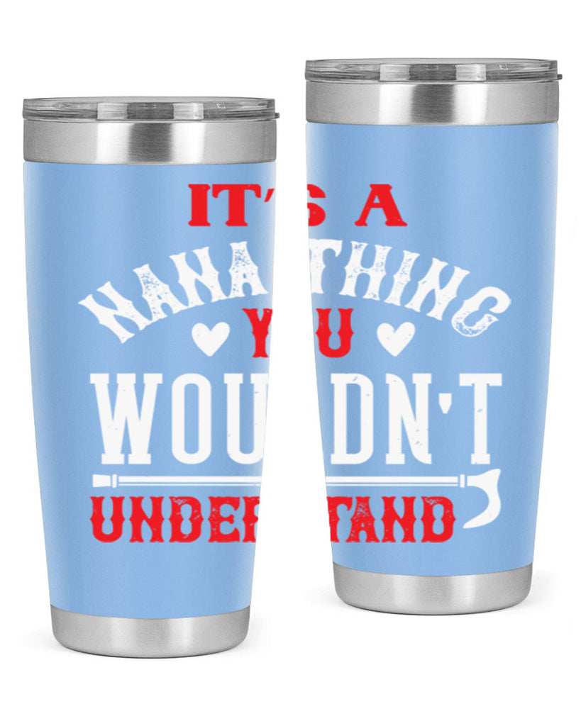 its a nana thing you wouldnt underatand 18#- grandma - nana- Tumbler