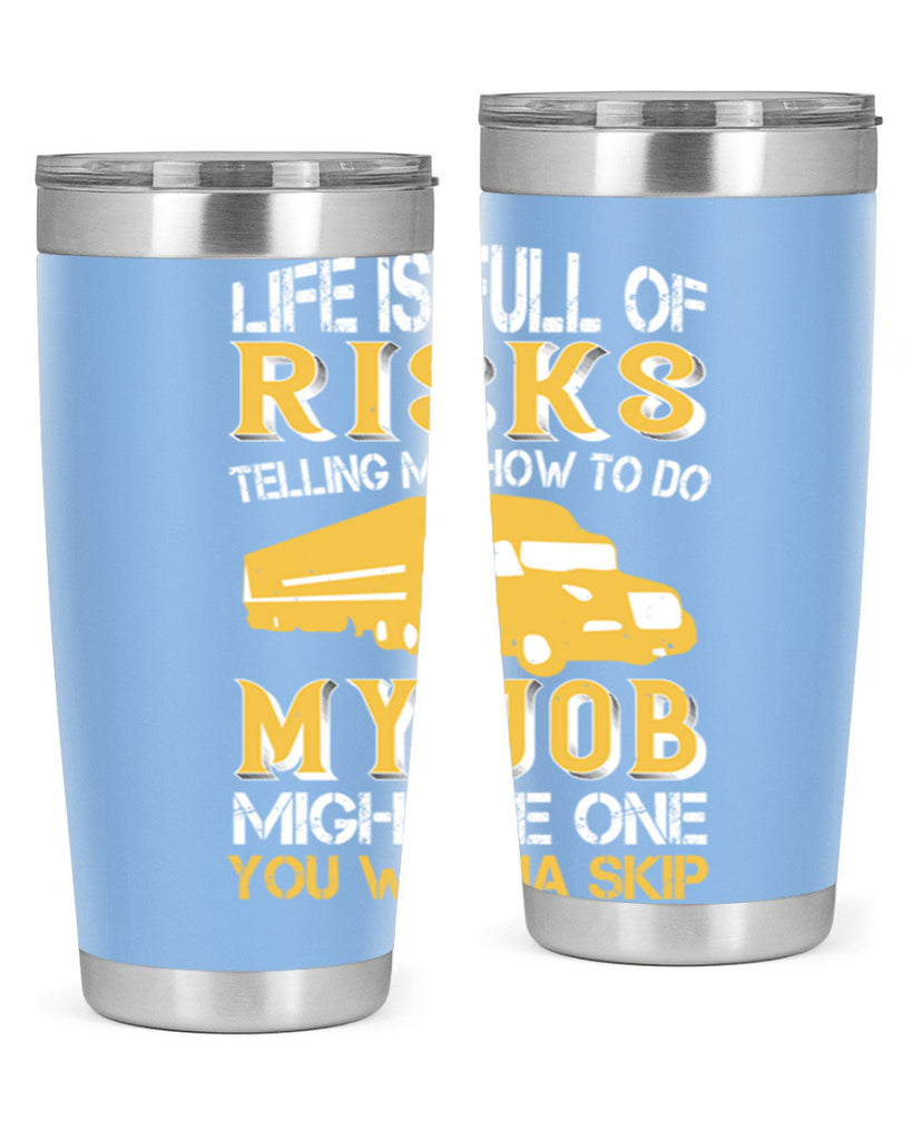 life is full of risks telling me z Style 33#- truck driver- tumbler