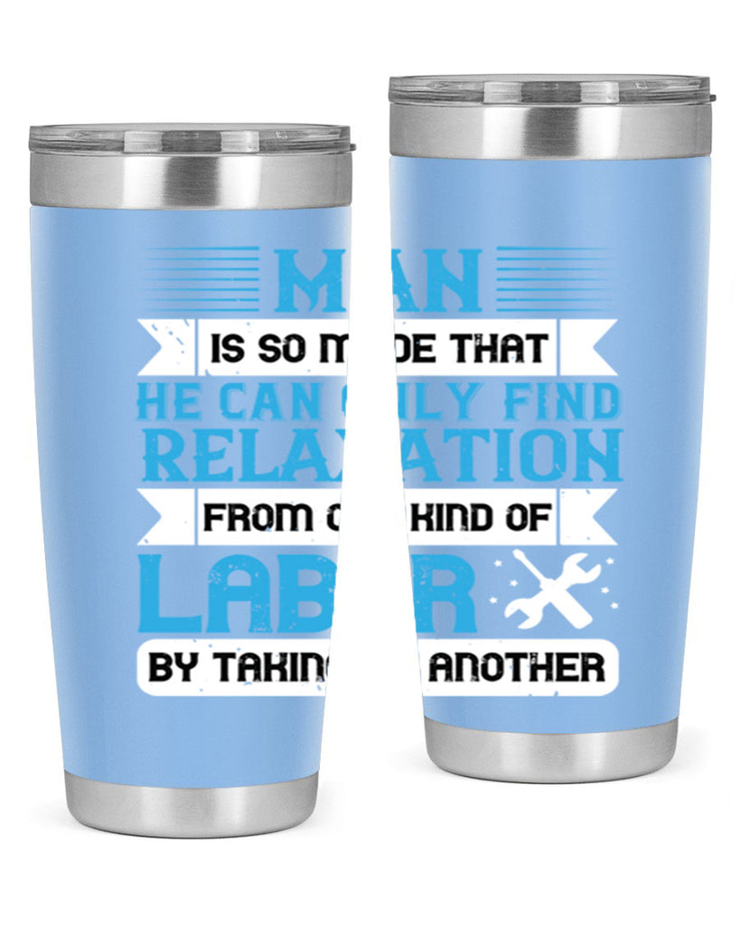 man is so made that he can only find relaxation from one kind of labor by taking up another 25#- labor day- Tumbler