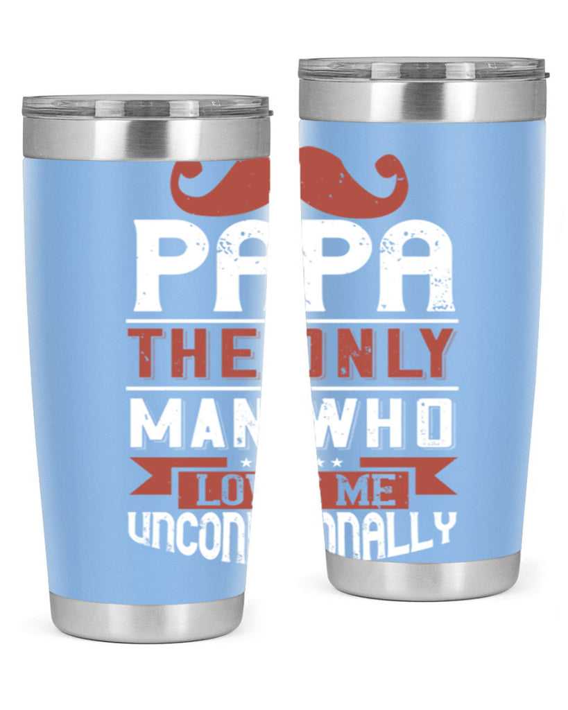 papa the only man who loves me unconditionally 190#- fathers day- Tumbler