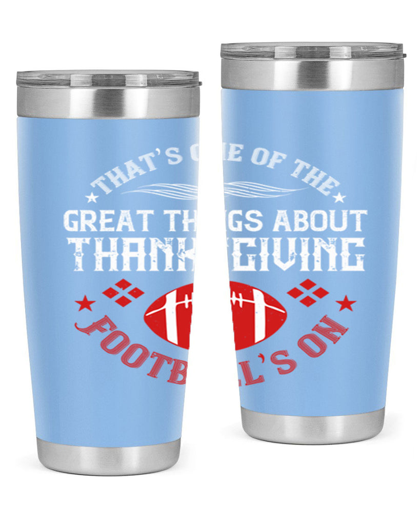 that’s one of the great things about thanksgiving football’s on 5#- thanksgiving- Tumbler