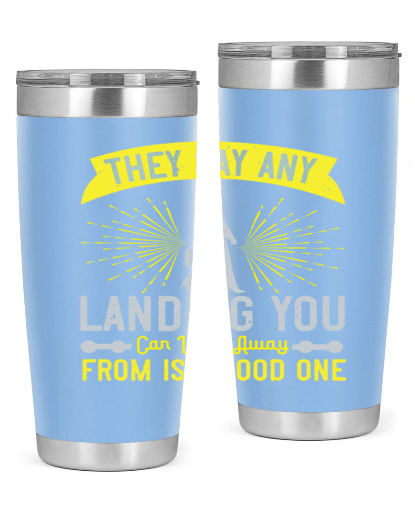 they say any landing you can walk away from is a good one 19#- walking- Tumbler