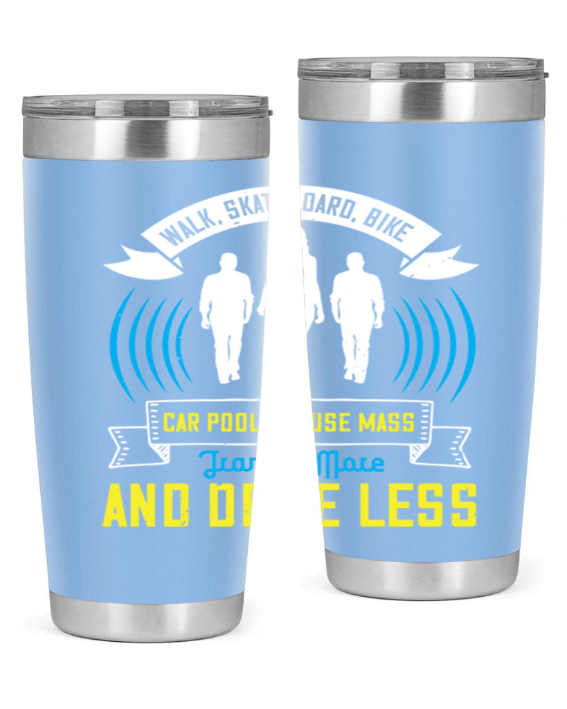 walk skateboard bike car pool or use mass transit more and drive less 15#- walking- Tumbler