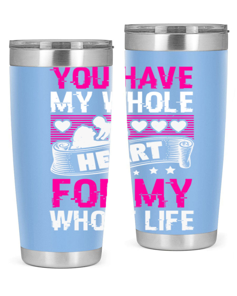 you have my whole heart for my whole life 10#- mothers day- Tumbler