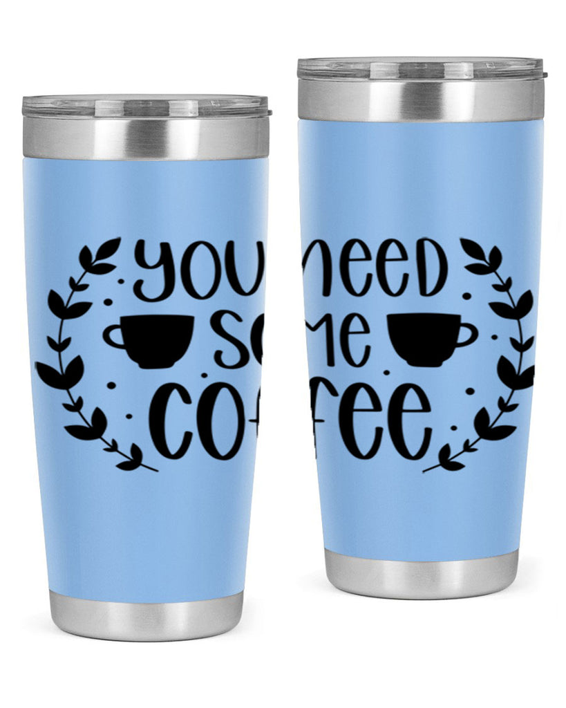 you need some coffee 1#- coffee- Tumbler