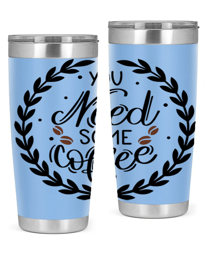 you need some coffee 2#- coffee- Tumbler