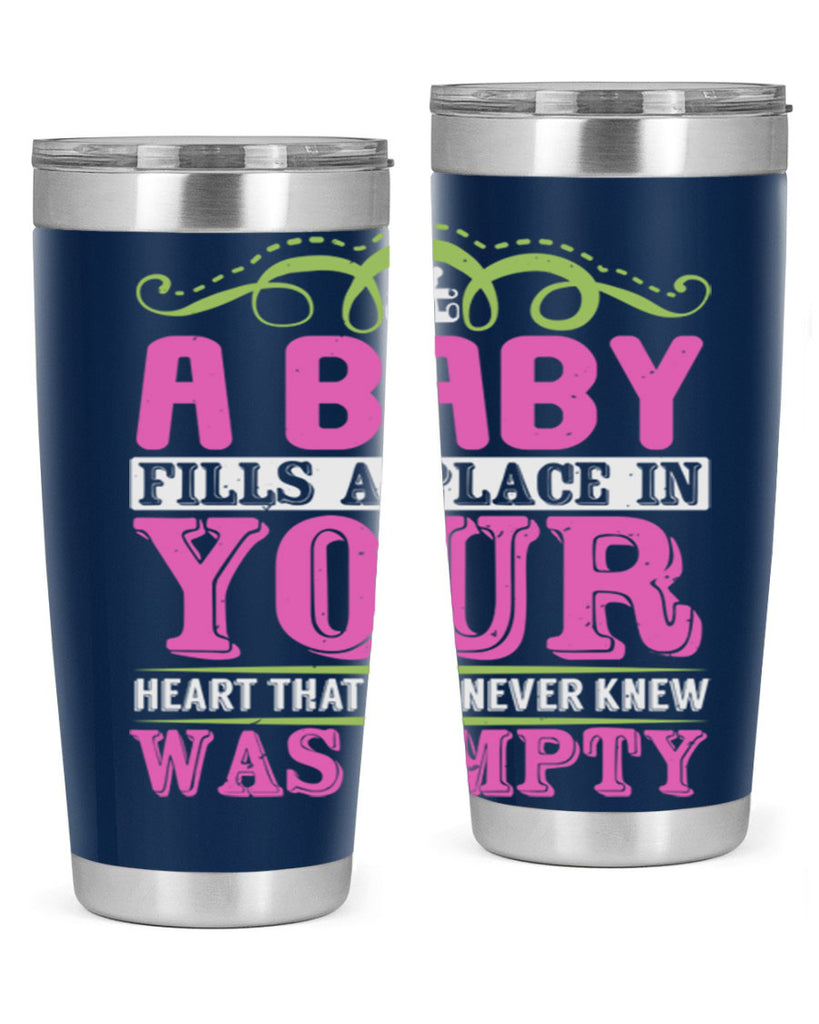 A baby fills A place in Your Heart that you never knew was empty Style 294#- baby- tumbler