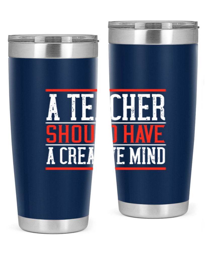 A teacher should have a creative mind Style 109#- teacher- tumbler