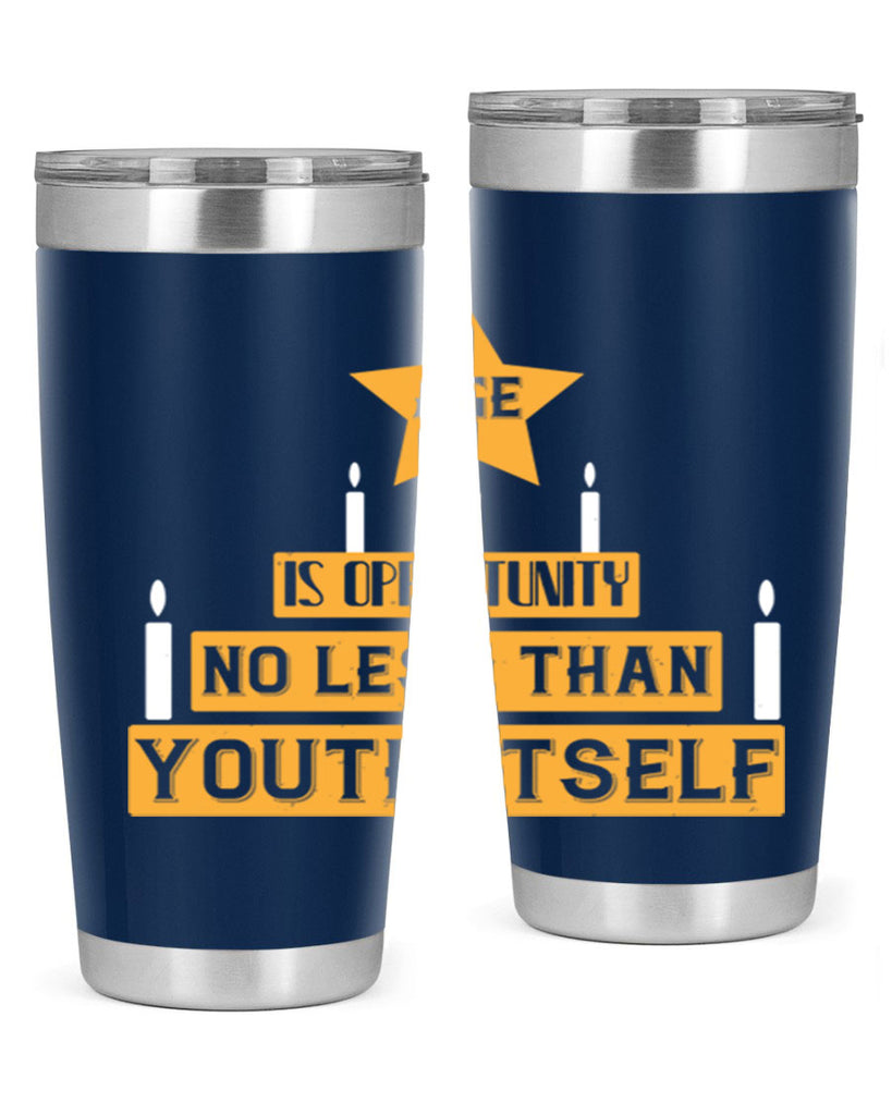 Age is opportunity no less than youth itself Style 102#- birthday- tumbler
