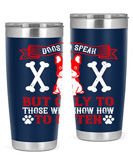 Dogs do speak but only to those who know how to listen Style 218#- dog- Tumbler