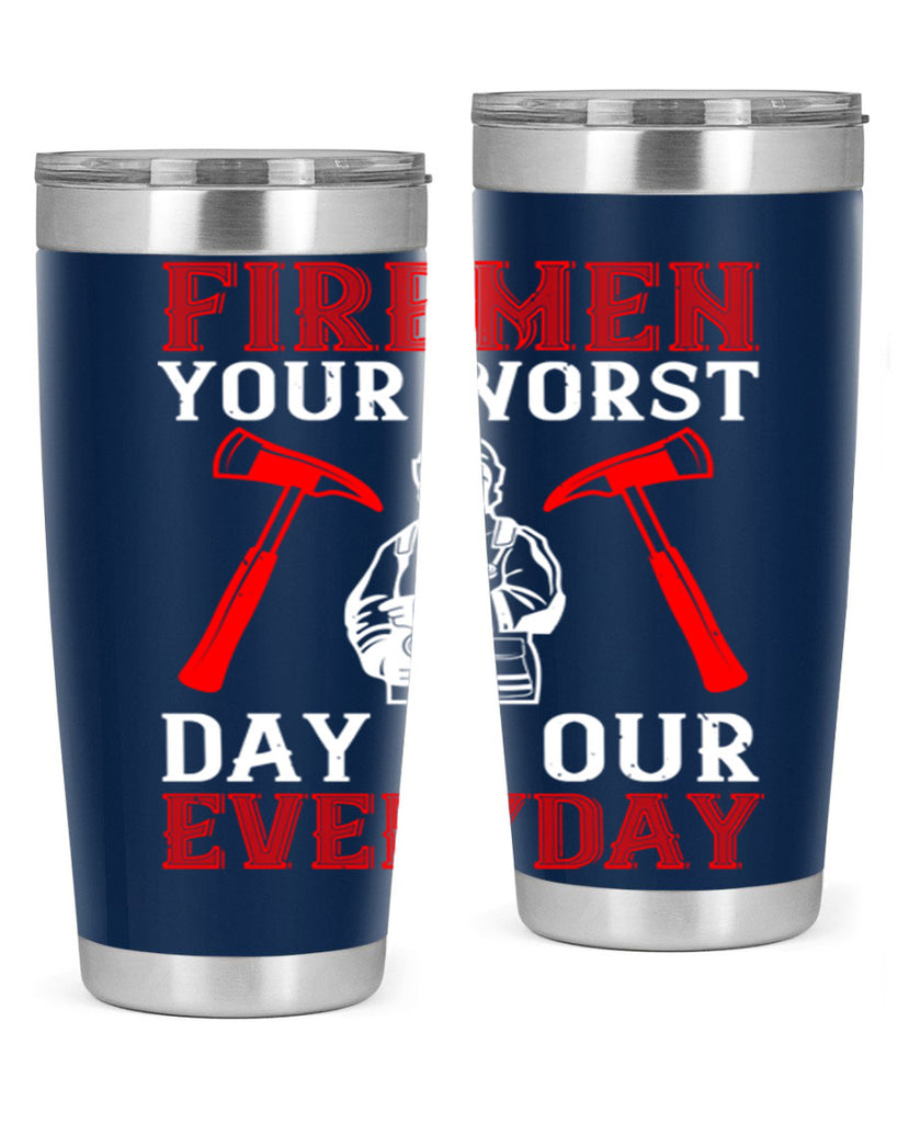 Firemen your worst day is our everyday Style 68#- fire fighter- tumbler