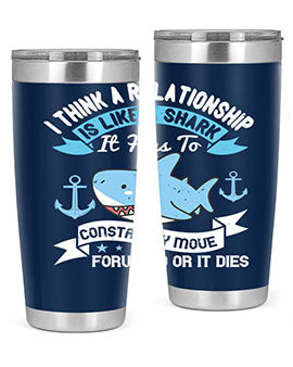 I think a relationship is like a shark It has to constantly move forward or it dies Style 78#- shark  fish- Tumbler