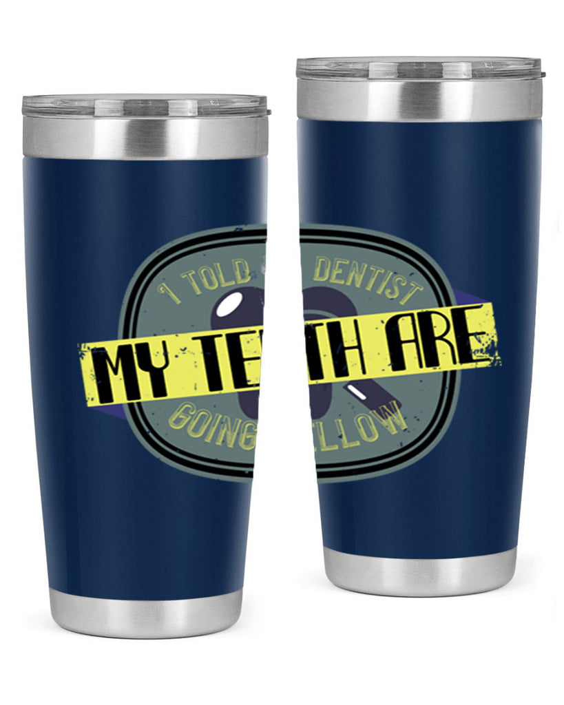 I told my dentist my teeth are going yellow Style 35#- dentist- tumbler
