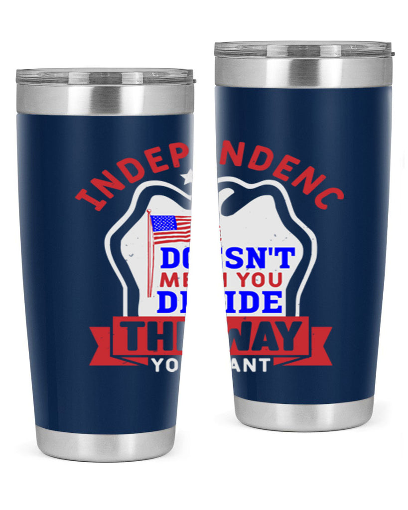 Independence doesnt mean you get to decide Style 23#- Fourt Of July- Tumbler