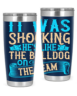 It was shocking Hes like the bulldog on the team Style 35#- dog- Tumbler