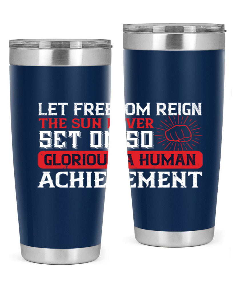 Let freedom reign The sun never set on so glorious a human achievement Style 125#- Fourt Of July- Tumbler