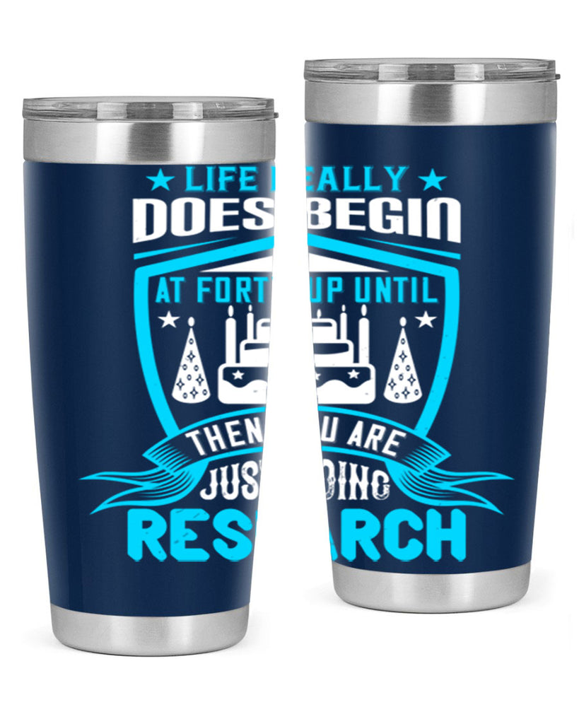 Life really does begin at forty Up until then you are just doing research Style 63#- birthday- tumbler