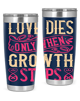 Love dies only when growth stops Style 33#- dog- Tumbler