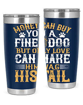 Money can buy you a fine dog but only love can make him wag his tail Style 180#- dog- Tumbler
