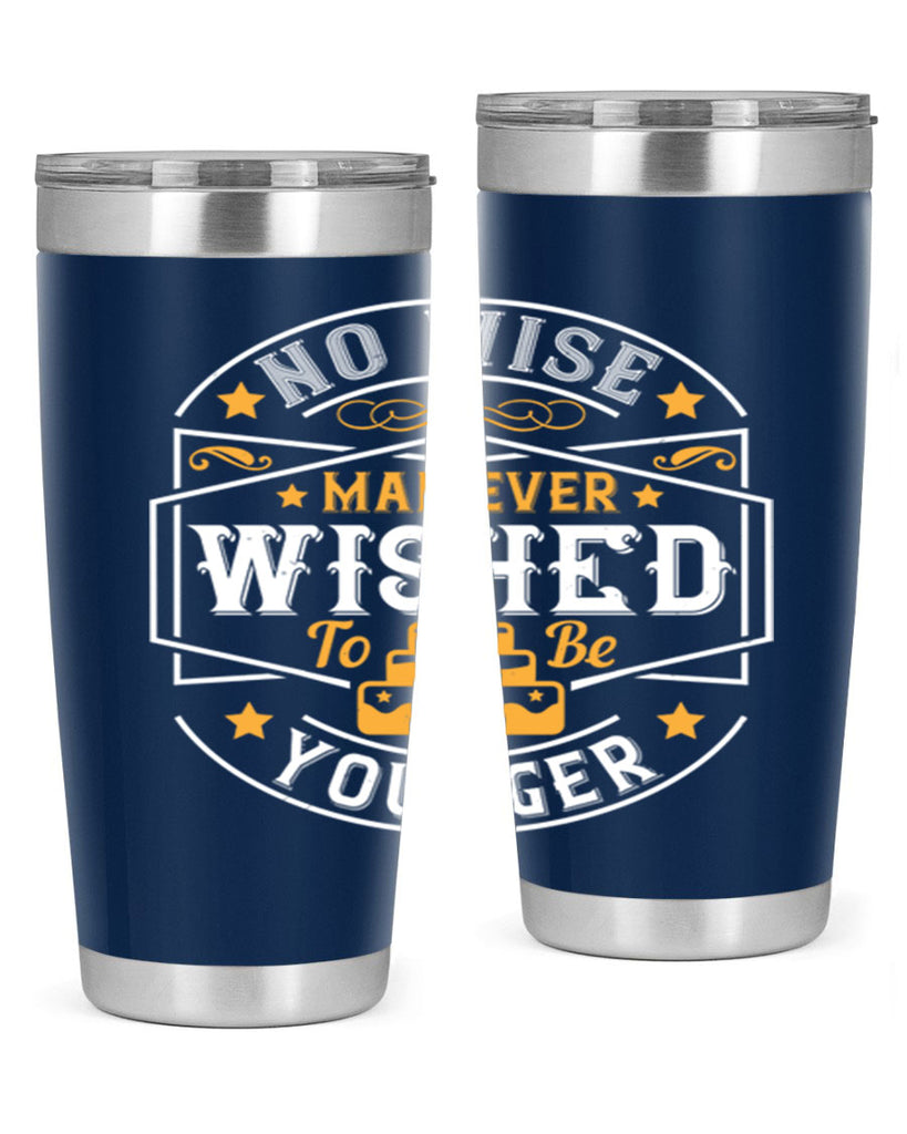 No wise man ever wished to be younger Style 40#- birthday- tumbler