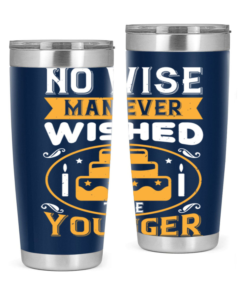 No wise man ever wished to be younger Style 53#- birthday- tumbler