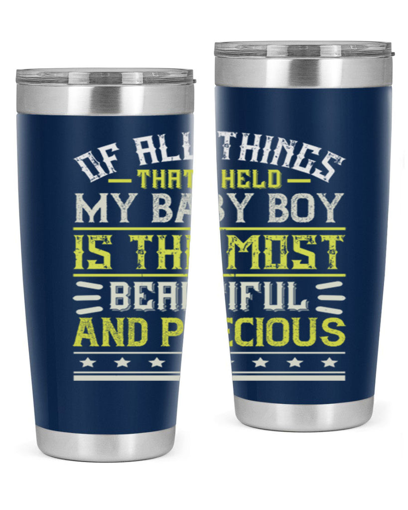 Of all things that I held my baby boy is the most beautiful and precious Style 112#- baby- tumbler