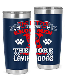 The better I get to know men the more I find myself loving dogs Style 162#- dog- Tumbler