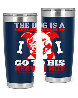 The dog is a gentleman I hope to go to his heaven not mans Style 160#- dog- Tumbler