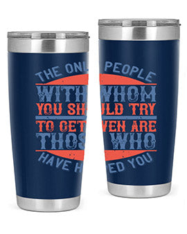 The only people with whom you should try to get even are those who have helped you Style 23#- volunteer- Tumbler
