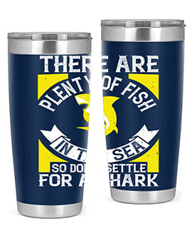 There are plenty of fish in the sea so dont settle for a shark Style 16#- shark  fish- Tumbler
