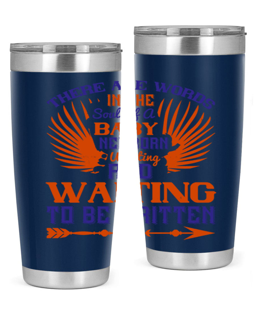 There are words in the soul of a newborn baby wanting and waiting to be written Style 6#- baby- tumbler