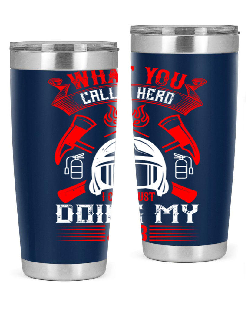What you call a hero I call just doing my job Style 12#- fire fighter- tumbler